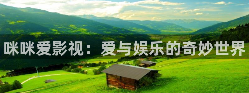 四库影院免费永久在线：咪咪爱影视：爱与娱乐的奇妙世界