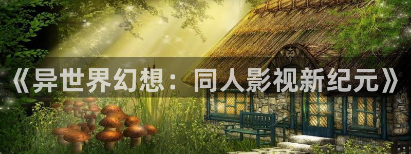 四库影院永久免费地址：《异世界幻想：同人影视新纪元》
